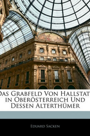 Cover of Das Grabfeld Von Hallstatt in Oberosterreich Und Dessen Alterthumer