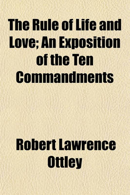 Book cover for The Rule of Life and Love; An Exposition of the Ten Commandments