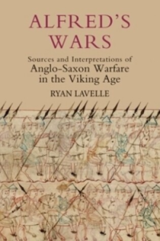 Cover of Alfred's Wars: Sources and Interpretations of Anglo-Saxon Warfare in the Viking Age