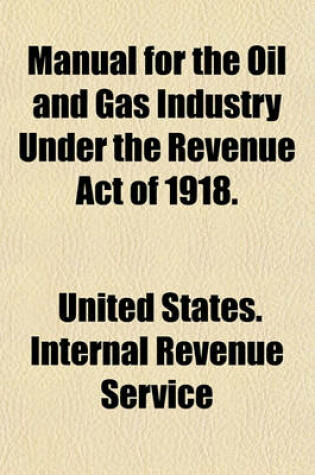 Cover of Manual for the Oil and Gas Industry Under the Revenue Act of 1918.