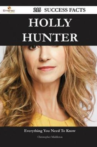 Cover of Holly Hunter 215 Success Facts - Everything You Need to Know about Holly Hunter