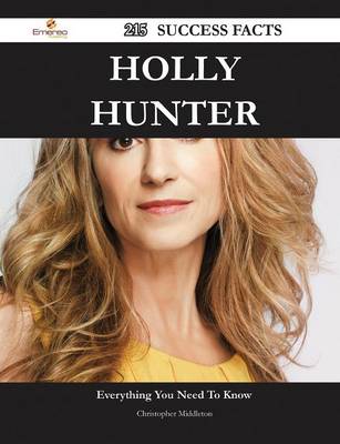 Book cover for Holly Hunter 215 Success Facts - Everything You Need to Know about Holly Hunter