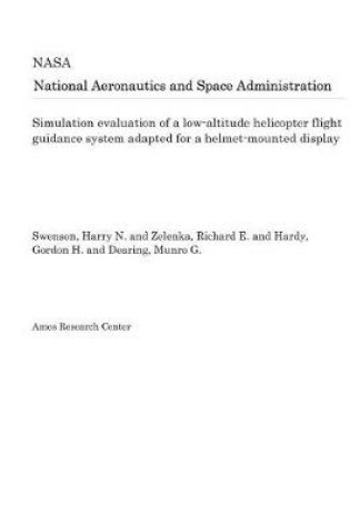 Cover of Simulation Evaluation of a Low-Altitude Helicopter Flight Guidance System Adapted for a Helmet-Mounted Display