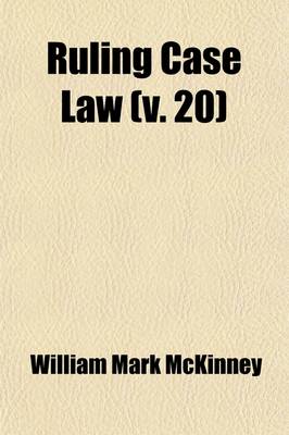 Book cover for Ruling Case Law (Volume 20); As Developed and Established by the Decisions and Annotations Contained in Lawyers Reports Annotated, American Decisions, American Reports, American State Reports, American and English Annotated Cases, American Annotated Cases,