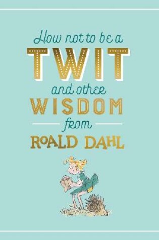 Cover of How Not To Be A Twit and Other Wisdom from Roald Dahl