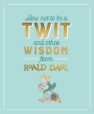 Book cover for How Not To Be A Twit and Other Wisdom from Roald Dahl