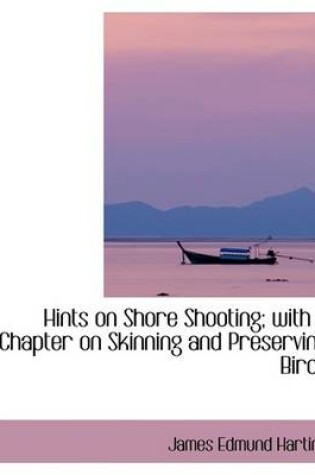 Cover of Hints on Shore Shooting; With a Chapter on Skinning and Preserving Birds