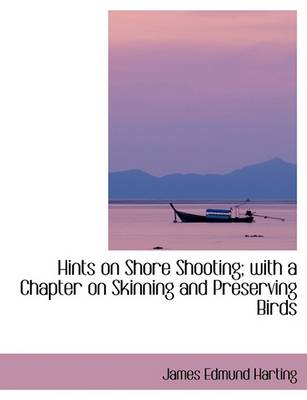 Book cover for Hints on Shore Shooting; With a Chapter on Skinning and Preserving Birds