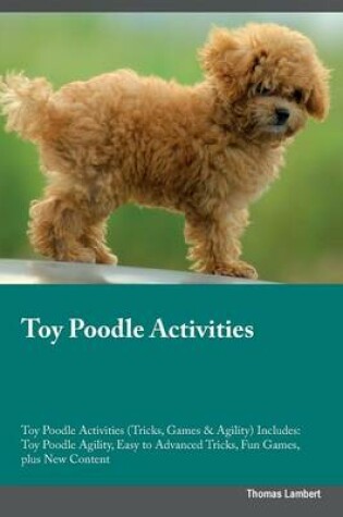 Cover of Toy Poodle Activities Toy Poodle Activities (Tricks, Games & Agility) Includes