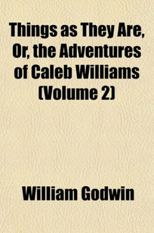 Cover of Things as They Are, Or, the Adventures of Caleb Williams (Volume 2)