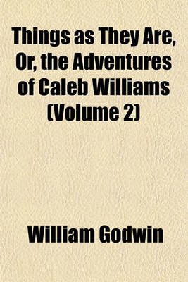 Book cover for Things as They Are, Or, the Adventures of Caleb Williams (Volume 2)