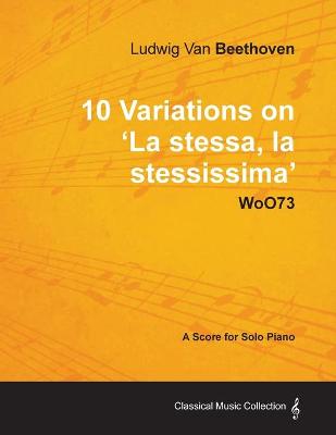 Book cover for Ludwig Van Beethoven - 10 Variations on 'La Stessa, La Stessissima' WoO73 - A Score for Solo Piano