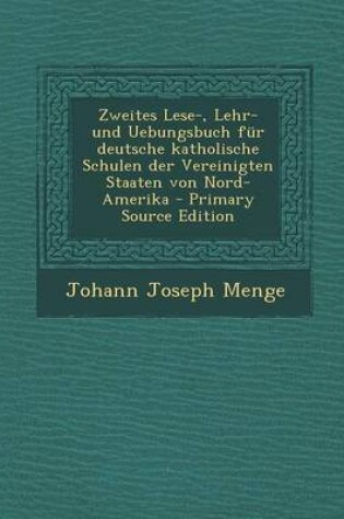 Cover of Zweites Lese-, Lehr- Und Uebungsbuch Fur Deutsche Katholische Schulen Der Vereinigten Staaten Von Nord-Amerika - Primary Source Edition