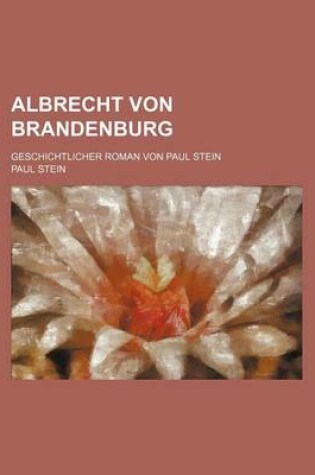 Cover of Albrecht Von Brandenburg; Geschichtlicher Roman Von Paul Stein