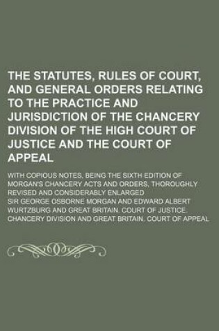 Cover of The Statutes, Rules of Court, and General Orders Relating to the Practice and Jurisdiction of the Chancery Division of the High Court of Justice and T