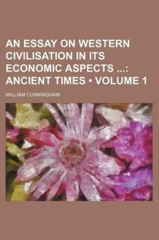 Cover of An Essay on Western Civilisation in Its Economic Aspects (Volume 1); Ancient Times