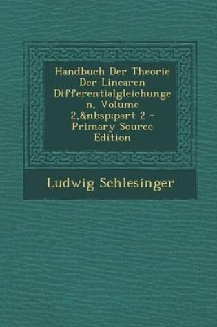 Cover of Handbuch Der Theorie Der Linearen Differentialgleichungen, Volume 2, Part 2