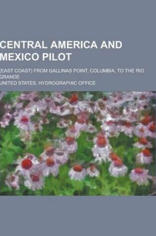 Cover of Central America and Mexico Pilot; (East Coast) from Gallinas Point, Columbia, to the Rio Grande