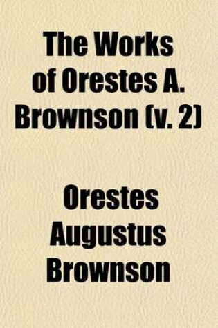 Cover of The Works of Orestes A. Brownson (Volume 2); Philosophy