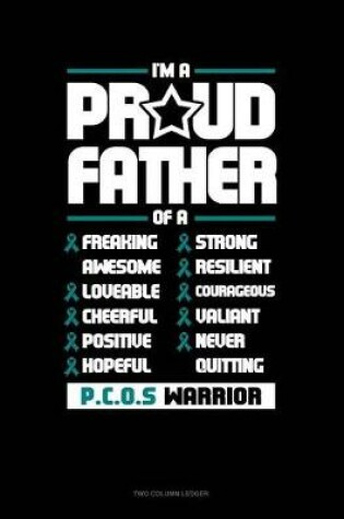 Cover of I'm a Proud Father of a Freaking Awesome, Loveable, Cheerful, Positive, Hopeful, Strong, Resilient, Courageous, Valiant, Never-Quitting Pcos Warrior