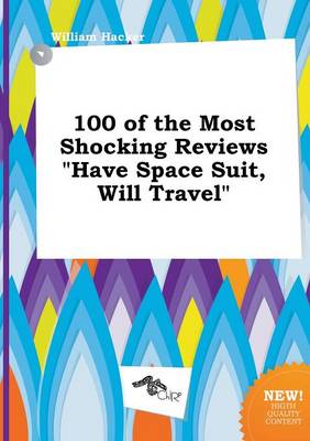 Book cover for 100 of the Most Shocking Reviews Have Space Suit, Will Travel