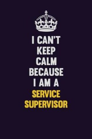 Cover of I Can't Keep Calm Because I Am A Service Supervisor