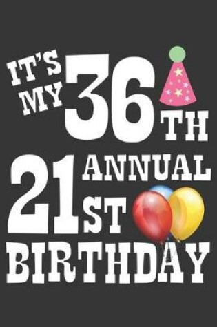 Cover of Its My 36th Annual 21st Birthday Notebook