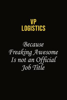 Book cover for VP Logistics Because Freaking Awesome Is Not An Official Job Title