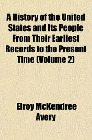 Cover of A History of the United States and Its People from Their Earliest Records to the Present Time (Volume 2)