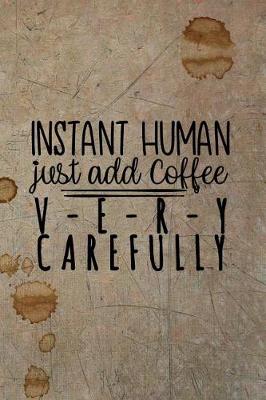 Book cover for Instant Human - Just Add Coffee V-E-R-Y Carefully