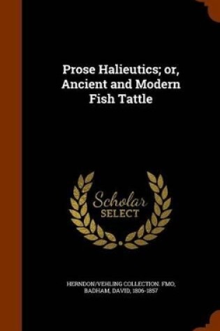 Cover of Prose Halieutics; Or, Ancient and Modern Fish Tattle