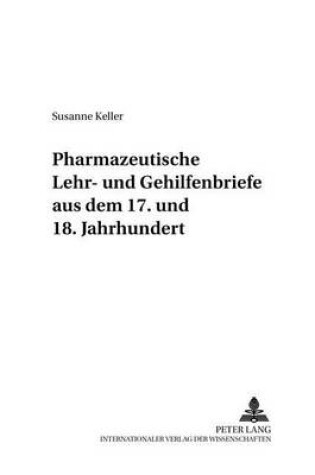 Cover of Pharmazeutische Lehr- Und Gehilfenbriefe Aus Dem 17. Und 18. Jahrhundert