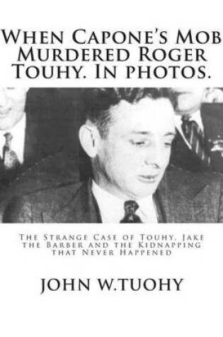 Cover of When Capone's Mob Murdered Roger Touhy. In photos.