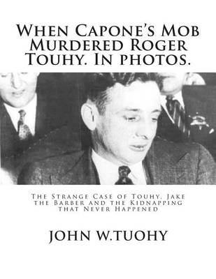 Book cover for When Capone's Mob Murdered Roger Touhy. In photos.