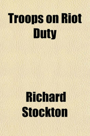 Cover of Troops on Riot Duty; A Manual for the Use of the Armed Forces of the United States