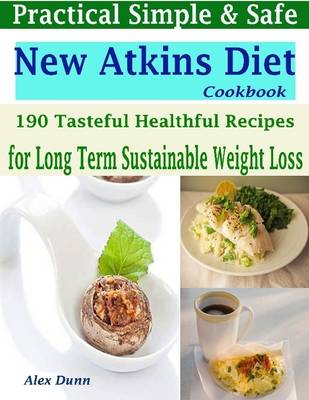Book cover for Practical Simple & Safe New Atkins Diet Cookbook : 190 Tasteful Healthful Recipes for a Long Term & Sustainable Weight Loss