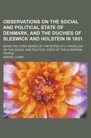 Cover of Observations on the Social and Political State of Denmark, and the Duchies of Sleswick and Holstein in 1851; Being the Third Series of the Notes of a Traveller on the Social and Political State of the European People