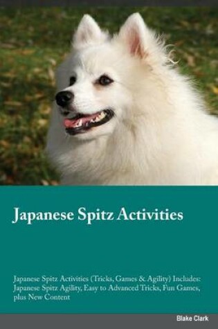 Cover of Japanese Spitz Activities Japanese Spitz Activities (Tricks, Games & Agility) Includes