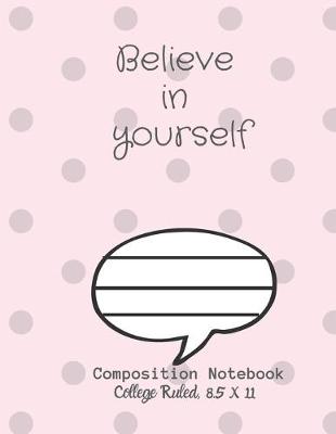 Book cover for Believe in yourself Composition Notebook - College Ruled, 8.5 x 11