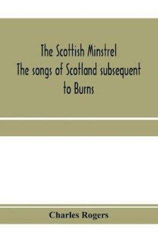 Cover of The Scottish minstrel; the songs of Scotland subsequent to Burns