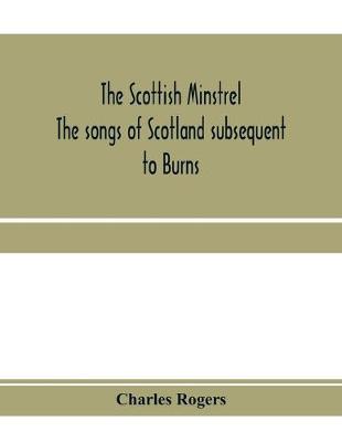 Book cover for The Scottish minstrel; the songs of Scotland subsequent to Burns