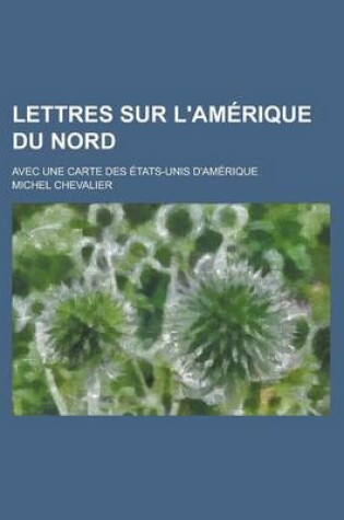 Cover of Lettres Sur L'Amerique Du Nord; Avec Une Carte Des Etats-Unis D'Amerique