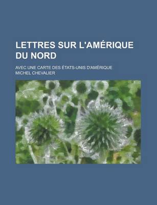 Book cover for Lettres Sur L'Amerique Du Nord; Avec Une Carte Des Etats-Unis D'Amerique