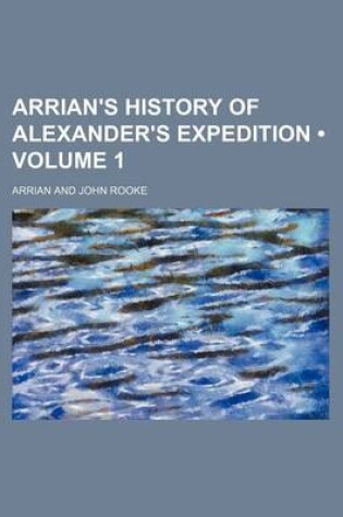 Cover of Arrian's History of Alexander's Expedition (Volume 1)