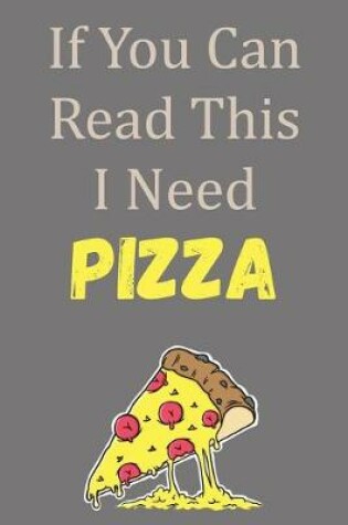 Cover of If You Can Read This I Need Pizza