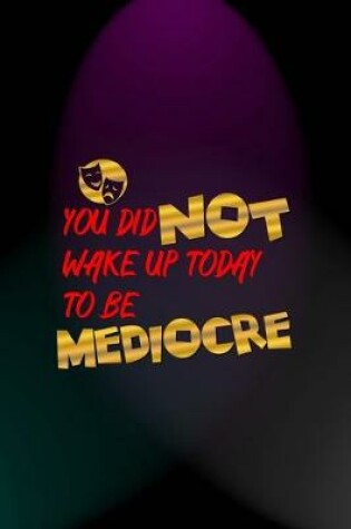 Cover of You Did Not Wake Up Today To Be Mediocre