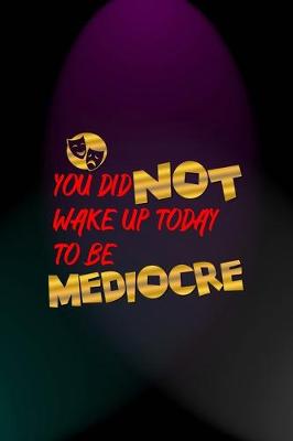Cover of You Did Not Wake Up Today To Be Mediocre