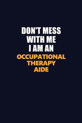 Book cover for Don't Mess With Me Because I Am An Occupational Therapy Aide