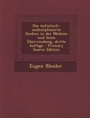 Book cover for Das Autistisch-Undisziplinierte Denken in Der Medizin Und Seine Uberwindung, Dritte Auflage