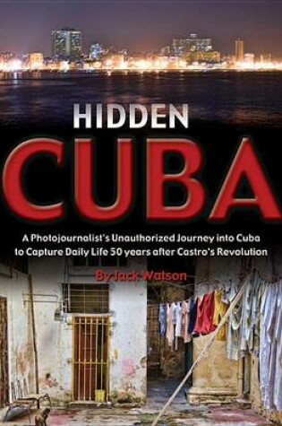 Cover of Hidden Cuba: A Photojournalist's Unauthorized Journey to Cuba to Capture Daily Life